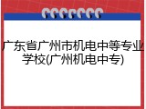 广东省广州市机电中等专业学校(广州机电中专)