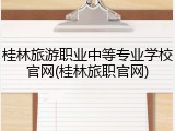 桂林旅游职业中等专业学校官网(桂林旅职官网)