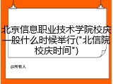 北京信息职业技术学院校庆一般什么时候举行("北信院校庆时间")