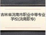 吉林省洮南市职业中等专业学校(洮南职专)