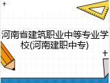 河南省建筑职业中等专业学校(河南建职中专)