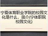 宁夏体育职业学院的校园文化是什么，简介(宁体职院校园文化)