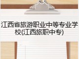 江西省旅游职业中等专业学校(江西旅职中专)
