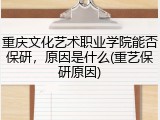 重庆文化艺术职业学院能否保研，原因是什么(重艺保研原因)