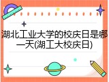 湖北工业大学的校庆日是哪一天(湖工大校庆日)