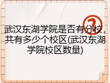 武汉东湖学院是否有分校，共有多少个校区(武汉东湖学院校区数量)