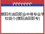 濮阳市油田职业中等专业学校简介(濮阳油田职专)