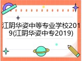 江阴华姿中等专业学校2019(江阴华姿中专2019)