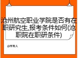 沧州航空职业学院是否有在职研究生,报考条件如何(沧职院在职研条件)