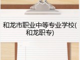 和龙市职业中等专业学校(和龙职专)
