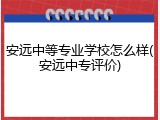 安远中等专业学校怎么样(安远中专评价)