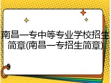南昌一专中等专业学校招生简章(南昌一专招生简章)
