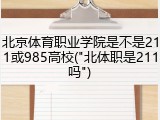 北京体育职业学院是不是211或985高校("北体职是211吗")