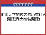 湖南大学的校名来历有什么渊源(湖大校名渊源)