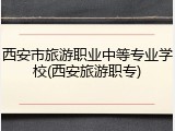 西安市旅游职业中等专业学校(西安旅游职专)