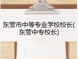 东营市中等专业学校校长(东营中专校长)