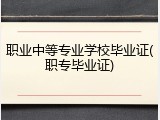 职业中等专业学校毕业证(职专毕业证)