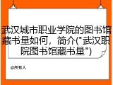 武汉城市职业学院的图书馆藏书量如何，简介("武汉职院图书馆藏书量")
