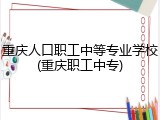 重庆人口职工中等专业学校(重庆职工中专)