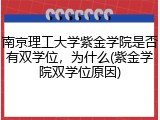 南京理工大学紫金学院是否有双学位，为什么(紫金学院双学位原因)