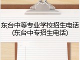 东台中等专业学校招生电话(东台中专招生电话)