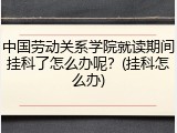 中国劳动关系学院就读期间挂科了怎么办呢？(挂科怎么办)