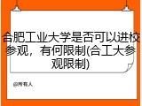 合肥工业大学是否可以进校参观，有何限制(合工大参观限制)