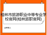 桂林市旅游职业中等专业学校官网(桂林旅职官网)