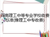 河南理工中等专业学校收费标准(豫理工中专收费)