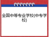 全国中等专业学校(中专学校)