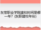 东营职业学院建校时间是哪一年？(东职建校年份)