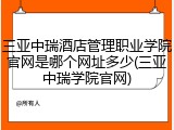 三亚中瑞酒店管理职业学院官网是哪个网址多少(三亚中瑞学院官网)