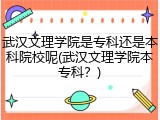 武汉文理学院是专科还是本科院校呢(武汉文理学院本专科？)