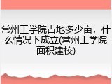 常州工学院占地多少亩，什么情况下成立(常州工学院面积建校)