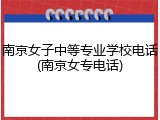 南京女子中等专业学校电话(南京女专电话)