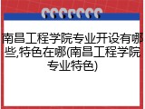 南昌工程学院专业开设有哪些,特色在哪(南昌工程学院专业特色)