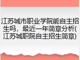 江苏城市职业学院能自主招生吗，最近一年简章分析(江苏城职院自主招生简章)