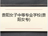 贵阳女子中等专业学校(贵阳女专)