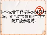 仲恺农业工程学院对外开放吗，能否进去参观(仲恺学院开放参观吗)