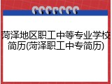 菏泽地区职工中等专业学校简历(菏泽职工中专简历)