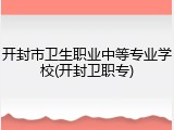 开封市卫生职业中等专业学校(开封卫职专)