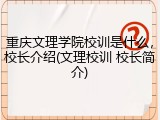 重庆文理学院校训是什么，校长介绍(文理校训 校长简介)