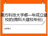 南方科技大学哪一年成立建校的(南科大建校年份)