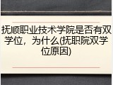 抚顺职业技术学院是否有双学位，为什么(抚职院双学位原因)