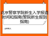 北京警察学院新生入学报道时间和指南(警院新生报到指南)