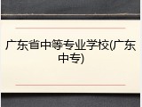 广东省中等专业学校(广东中专)