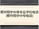 衢州翔宇中等专业学校电话(衢州翔宇中专电话)