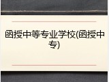 函授中等专业学校(函授中专)