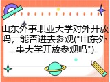 山东外事职业大学对外开放吗，能否进去参观("山东外事大学开放参观吗")