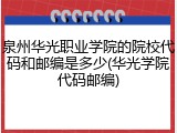泉州华光职业学院的院校代码和邮编是多少(华光学院代码邮编)
